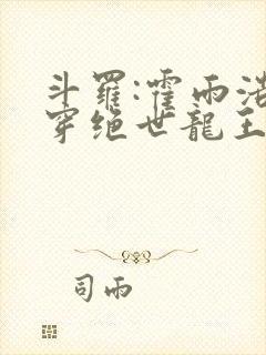 斗罗:霍雨浩双穿绝世龙王