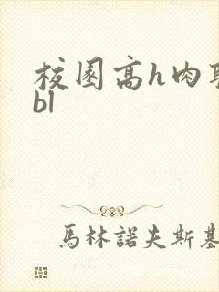 校园高h肉耽文bl