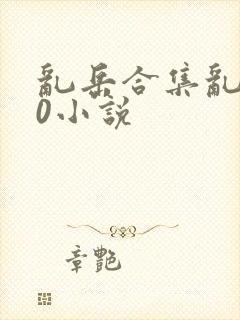 乱岳合集乱500小说