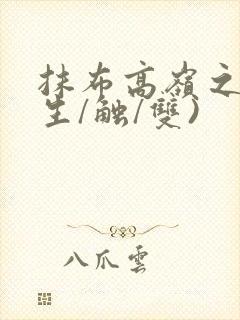 抹布高岭之花(生/触/双)