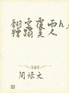 翻云覆雨h老头糟蹋美人