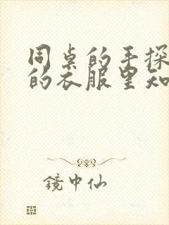 同桌的手探到我的衣服里知乎免费