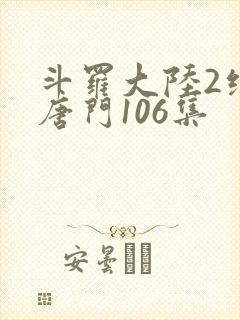 斗罗大陆2绝世唐门106集