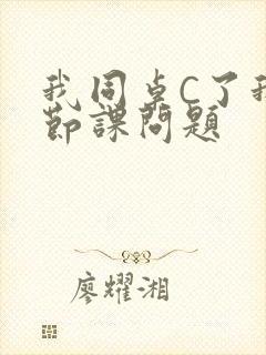 我同桌C了我一节课问题