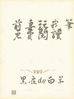 前妻玩我笔趣阁免费阅读