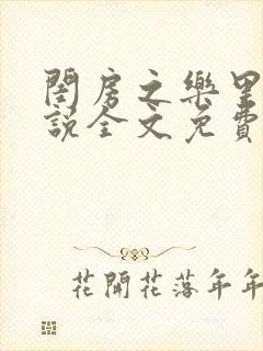 闺房之乐里雪小说全文免费无弹窗