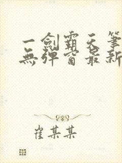 一剑霸天笔趣阁无弹窗最新章节