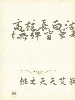 高校长白沽txt无弹窗笔趣阁