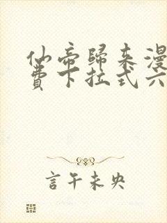 仙帝归来漫画免费下拉式六漫画