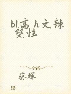 bl高 h文辣 双性