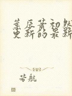 叶辰萧初然今天更新的最新章节封面