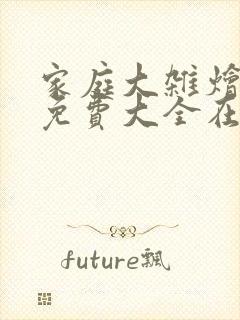 家庭大杂烩小说免费大全在线阅读