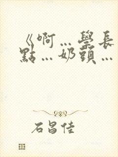 《啊…学长…轻点…奶头…》小说