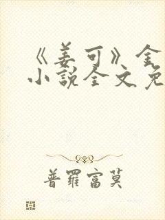 《姜可》金银花小说全文免费阅读