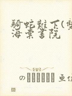 骑蛇难下(双)海棠书院