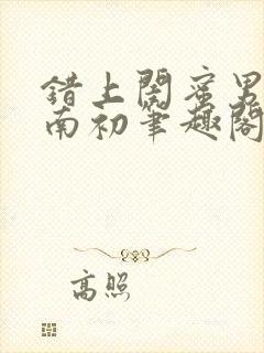 错上闺蜜男友沈南初笔趣阁