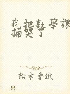 我把数学课代表捅哭了