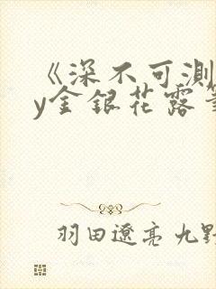 《深不可测》by金银花露笔趣阁