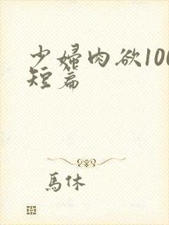 少妇肉欲100短篇