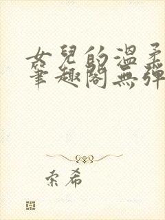 女儿的温柔小说笔趣阁无弹窗