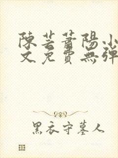 陈芸萧阳小说全文免费无弹窗阅读