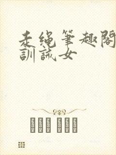 走绳笔趣阁小说训诫女封面