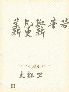 叶凡与唐若雪最新更新