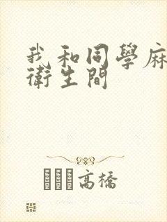 我和同学麻麻在卫生间