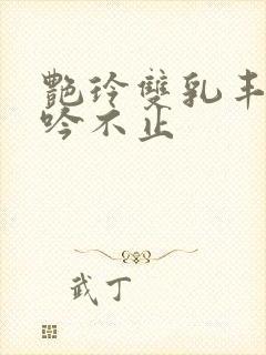 艳玲双乳丰满呻吟不止