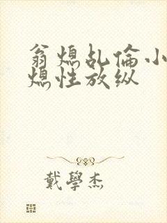 翁熄乩伦小说翁熄性放纵