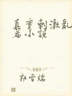 真实刺激乱13篇小说