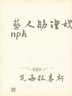 艺人助理娱乐圈nph