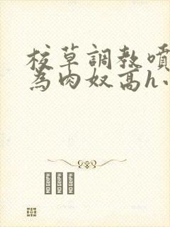 校草调教喷水沦为肉奴高h小说