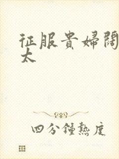 征服贵妇阔太官太