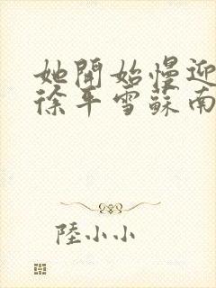 她开始慢迎迎合徐平雪苏南风