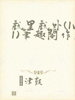 戏里戏外(1v1)笔趣阁作者:苏玛丽