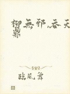 柳无邪,吞天神鼎