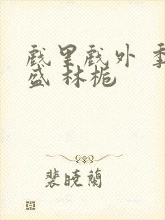 戏里戏外 季淮盛 林栀