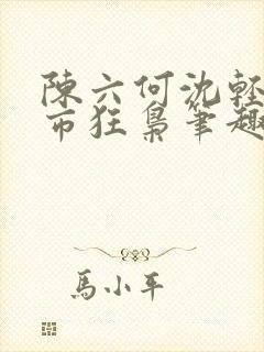 陈六何沈轻舞都市狂枭笔趣阁