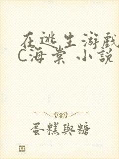 在逃生游戏里挨C海棠 小说