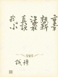 我真没想重生啊小说最新章节阅续封面