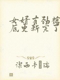 女婿有劲枪枪到底更新完了吗