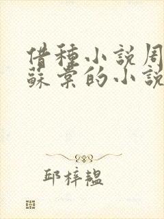 借种小说周楚臣苏棠的小说