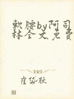 软腰by阿司匹林全文免费阅读