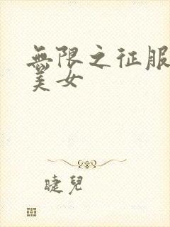 无限之征服天下美女