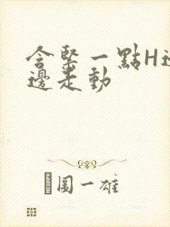 含紧一点H边做边走动