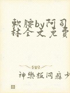 软腰by阿司匹林全文免费阅读