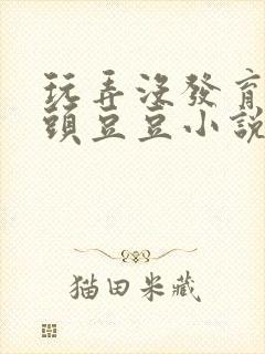 玩弄没发育小奶头豆豆小说