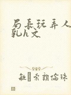 局长玩弄人妻娇乳h文封面