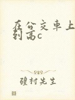 在公交车上被弄到高c